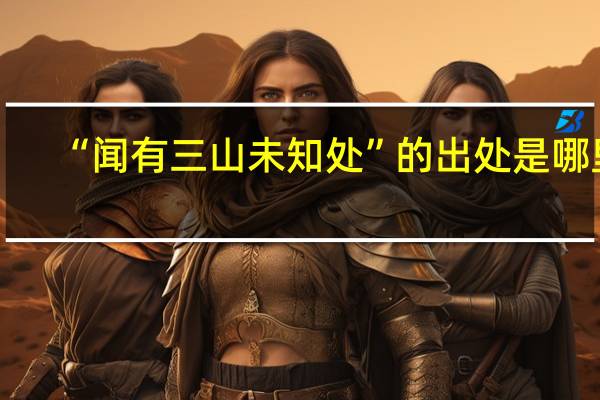 “闻有三山未知处”的出处是哪里