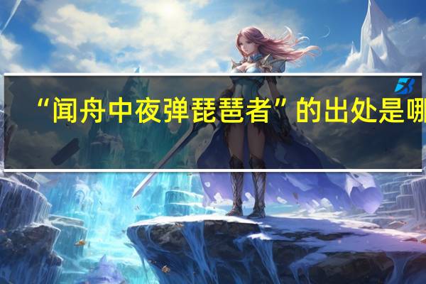 “闻舟中夜弹琵琶者”的出处是哪里