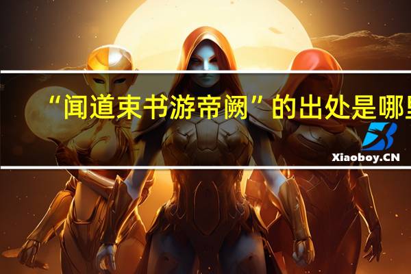 “闻道束书游帝阙”的出处是哪里