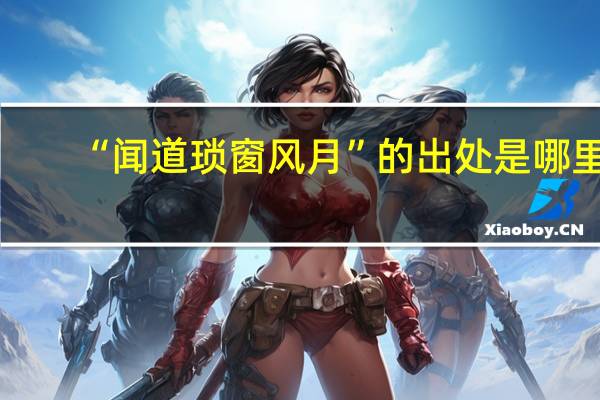 “闻道琐窗风月”的出处是哪里