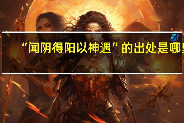 “闻阴得阳以神遇”的出处是哪里