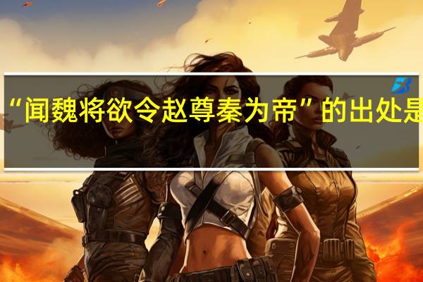“闻魏将欲令赵尊秦为帝”的出处是哪里