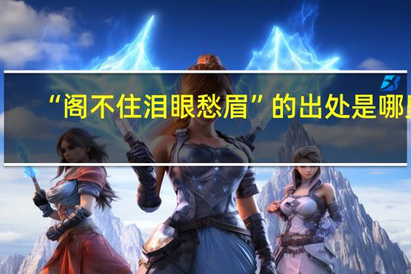 “阁不住泪眼愁眉”的出处是哪里