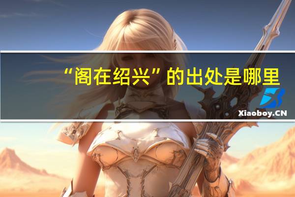 “阁在绍兴”的出处是哪里