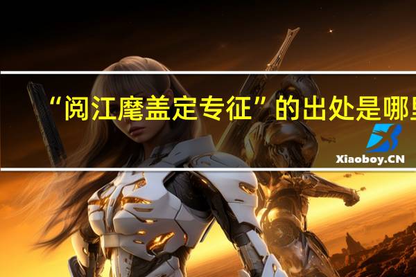 “阅江麾盖定专征”的出处是哪里