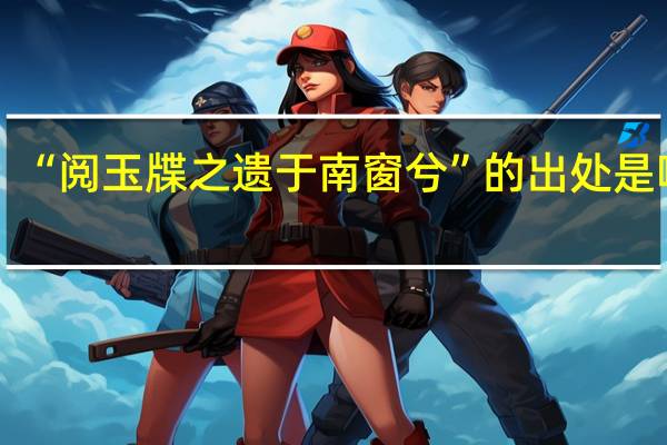 “阅玉牒之遗于南窗兮”的出处是哪里