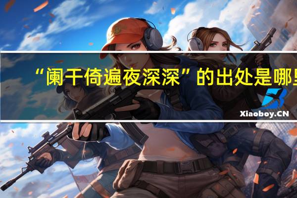 “阑干倚遍夜深深”的出处是哪里