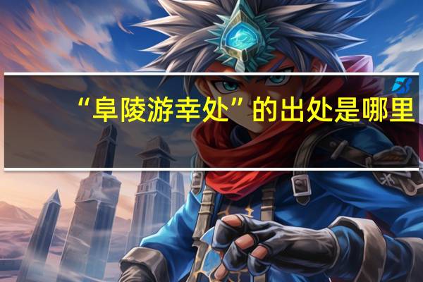 “阜陵游幸处”的出处是哪里