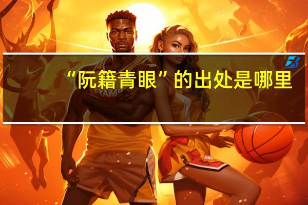 “阮籍青眼”的出处是哪里