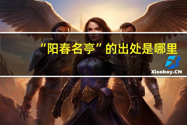 “阳春名亭”的出处是哪里