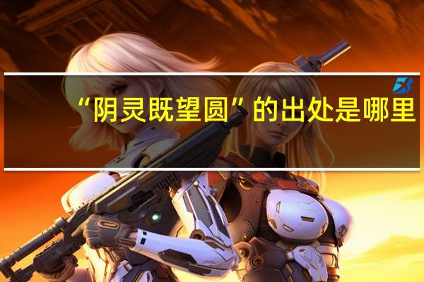 “阴灵既望圆”的出处是哪里