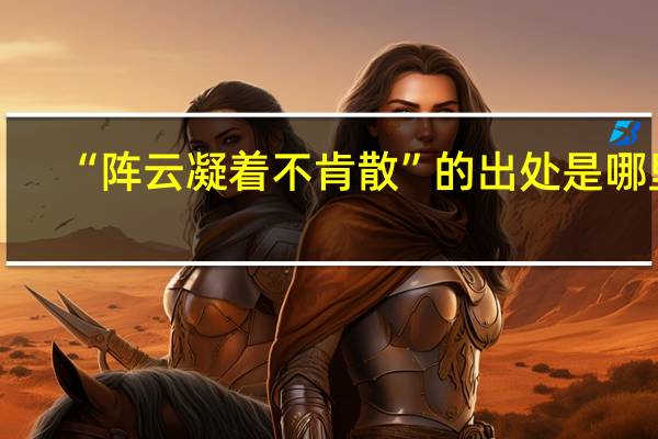 “阵云凝着不肯散”的出处是哪里