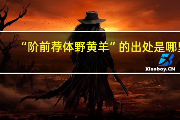 “阶前荐体野黄羊”的出处是哪里