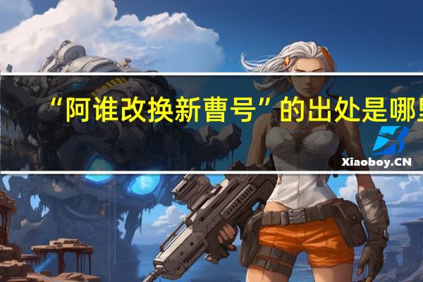 “阿谁改换新曹号”的出处是哪里