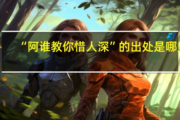“阿谁教你惜人深”的出处是哪里