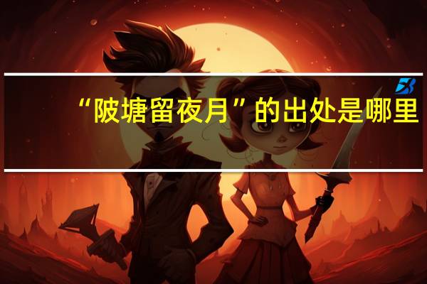 “陂塘留夜月”的出处是哪里