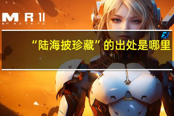 “陆海披珍藏”的出处是哪里