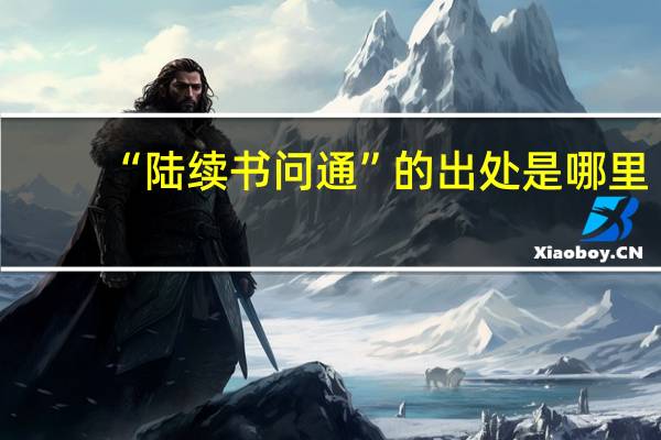 “陆续书问通”的出处是哪里