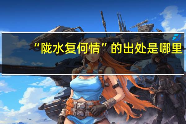 “陇水复何情”的出处是哪里