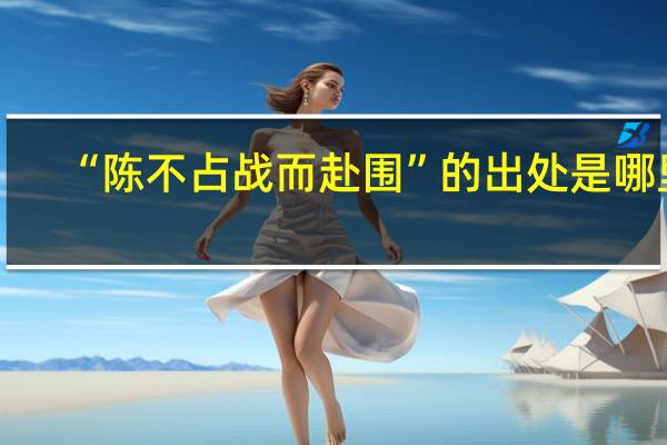 “陈不占战而赴围”的出处是哪里