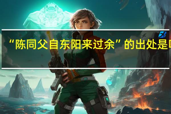 “陈同父自东阳来过余”的出处是哪里