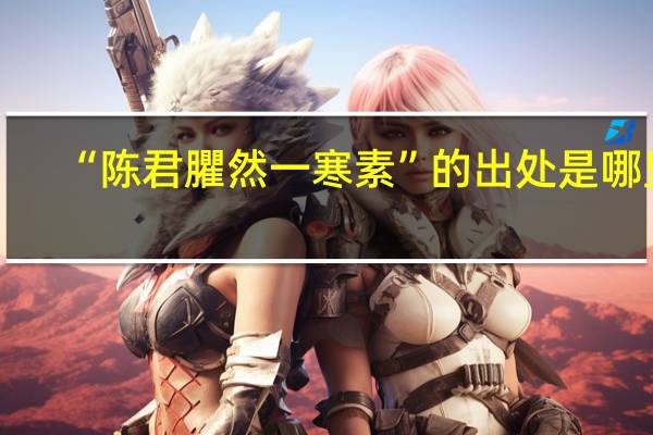 “陈君臞然一寒素”的出处是哪里