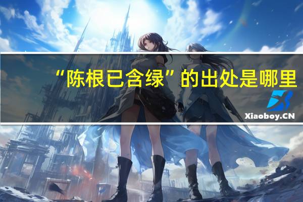 “陈根已含绿”的出处是哪里