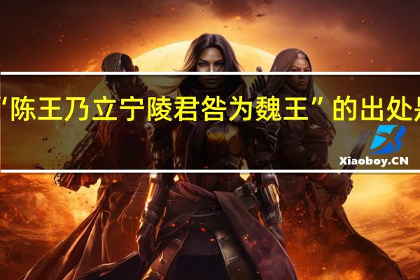 “陈王乃立宁陵君咎为魏王”的出处是哪里