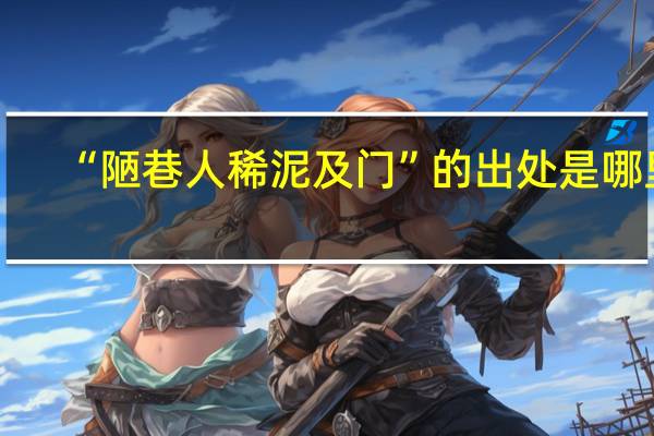 “陋巷人稀泥及门”的出处是哪里
