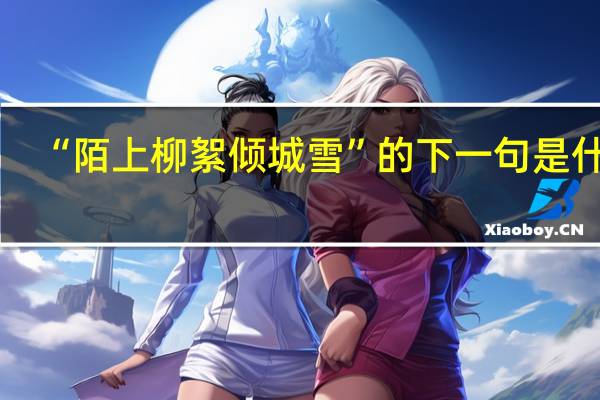 “陌上柳絮倾城雪”的下一句是什么