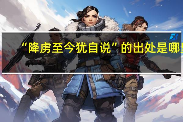 “降虏至今犹自说”的出处是哪里