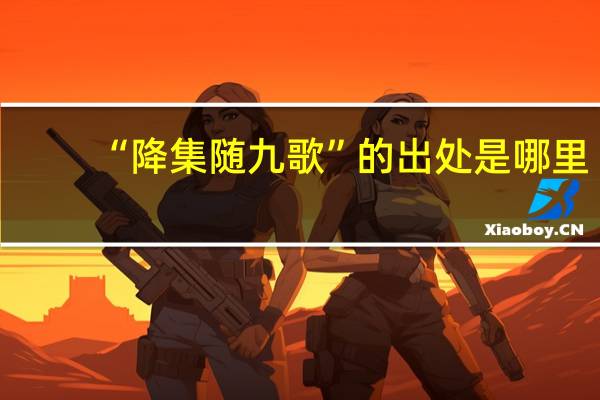 “降集随九歌”的出处是哪里