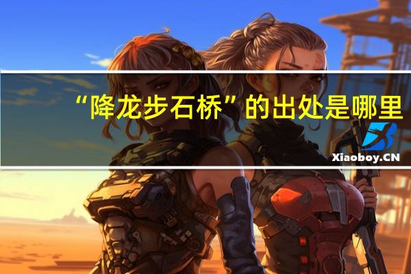 “降龙步石桥”的出处是哪里
