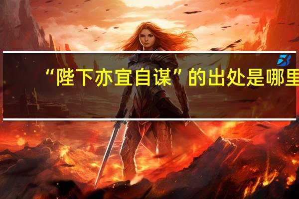 “陛下亦宜自谋”的出处是哪里