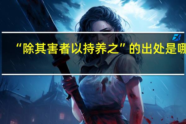 “除其害者以持养之”的出处是哪里