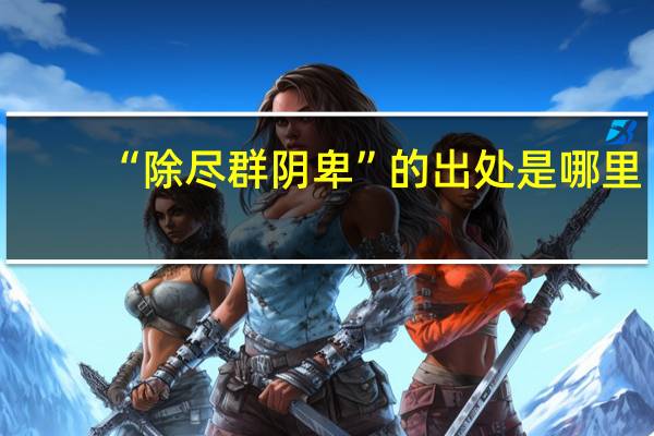 “除尽群阴卑”的出处是哪里