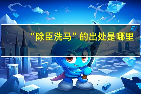 “除臣洗马”的出处是哪里