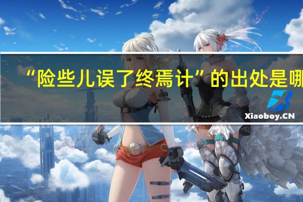 “险些儿误了终焉计”的出处是哪里