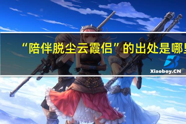 “陪伴脱尘云霞侣”的出处是哪里