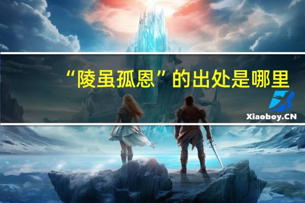 “陵虽孤恩”的出处是哪里