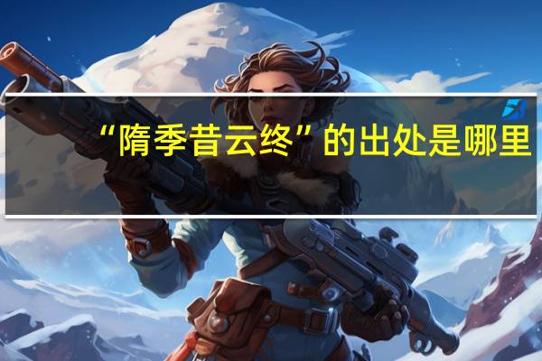 “隋季昔云终”的出处是哪里