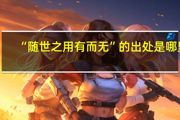 “随世之用有而无”的出处是哪里
