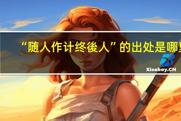 “随人作计终後人”的出处是哪里