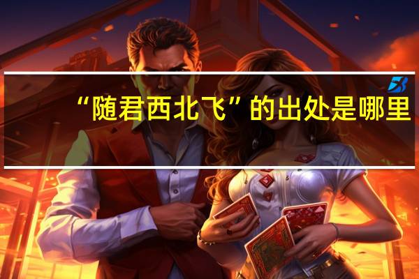 “随君西北飞”的出处是哪里