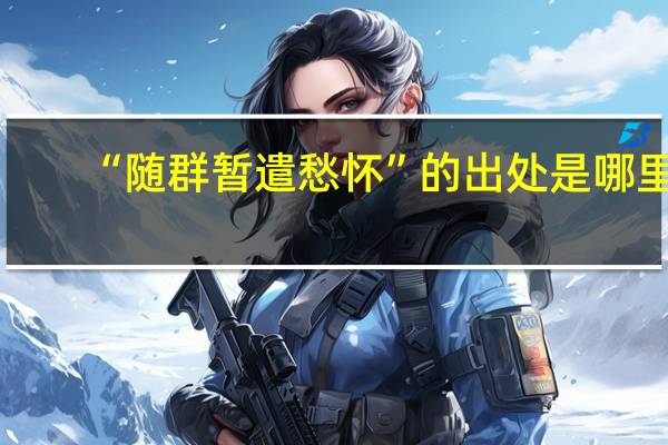 “随群暂遣愁怀”的出处是哪里
