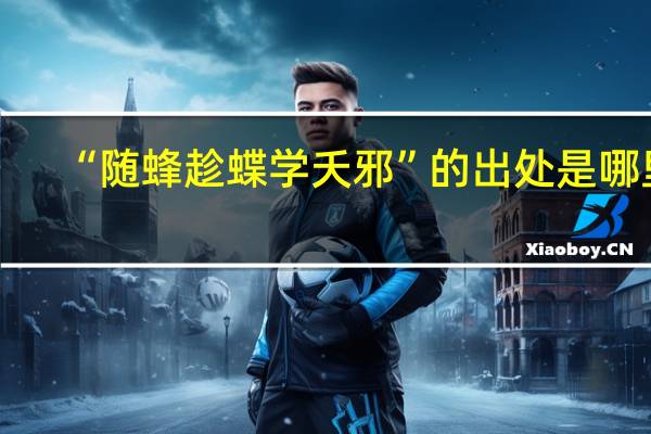 “随蜂趁蝶学夭邪”的出处是哪里