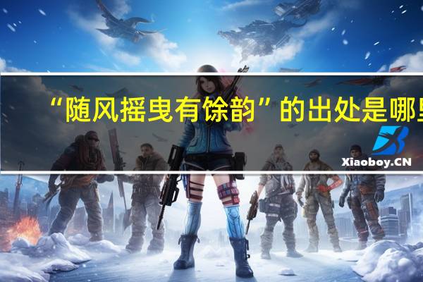 “随风摇曳有馀韵”的出处是哪里