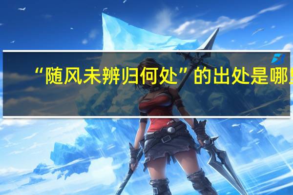 “随风未辨归何处”的出处是哪里