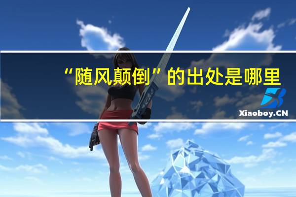 “随风颠倒”的出处是哪里