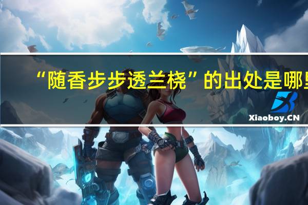 “随香步步透兰桡”的出处是哪里